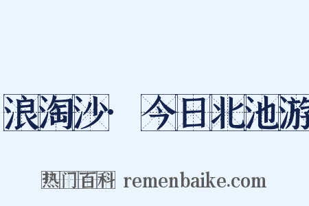 浪淘沙·今日北池游是什么意思的图片